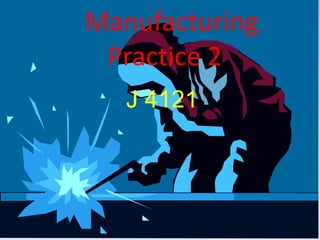Manufacturing
 Practice 2
   J 4121
 