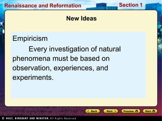 Renaissance and Reformation Section 1
New Ideas
Empiricism
Every investigation of natural
phenomena must be based on
observation, experiences, and
experiments.
 