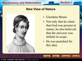 Renaissance and Reformation Section 1
New View of Nature
• Giordano Bruno
• Not only that he claim
that God was present in...