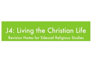 J4: Living the Christian Life
Revision Notes for Edexcel Religious Studies
 