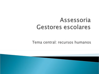 Tema central: recursos humanos 
