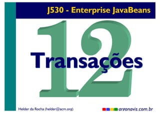 J530 - Enterprise JavaBeans

Transações
Helder da Rocha (helder@acm.org)

argonavis.com.br
1

 
