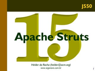 J550

Apache Struts
Helder da Rocha (helder@acm.org)
www.argonavis.com.br

1

 
