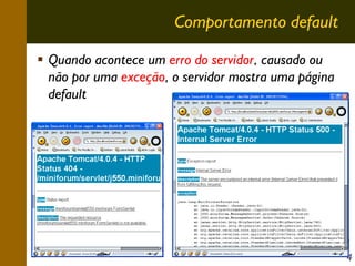 Comportamento default
Quando acontece um erro do servidor, causado ou
não por uma exceção, o servidor mostra uma página
default

4

 