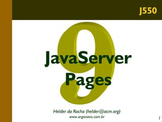 J550

JavaServer
Pages
Helder da Rocha (helder@acm.org)
www.argonavis.com.br

1

 