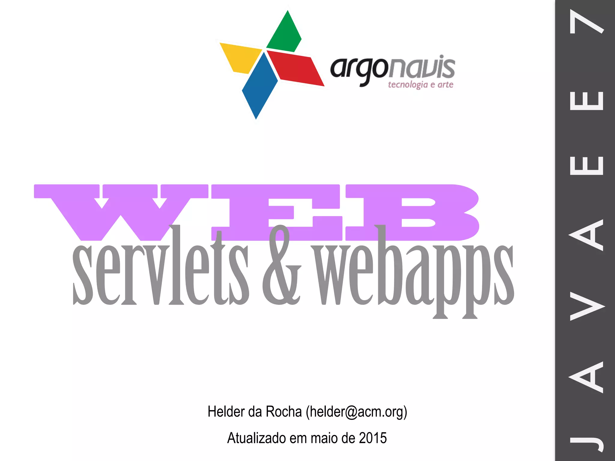 JAVAEE7 WEB servlets&webapps Helder da Rocha (helder@acm.org) Atualizado em maio de 2015 