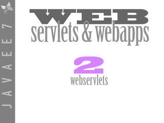 JAVAEE7
WEB
servlets&webapps
2
webservlets
 