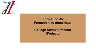 Formation J5
Formation au numérique
30 mars 2016
Collège Arthur Rimbaud
NVolpato
 