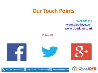 Our Touch Points
Website (s):
www.cloudoye.com
www.cloudoye.co.uk
Follow US
 