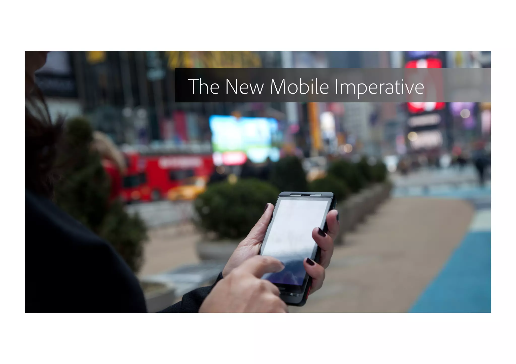 6
The New Mobile Imperative
 