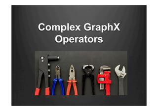Complex GraphX
Operators
 