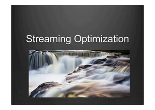 Streaming Optimization
 