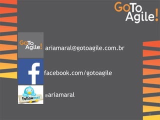 37 
ariamaral@gotoagile.com.br 
facebook.com/gotoagile 
@ariamaral 
