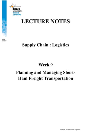 ISYE6090 - Supply Cahin : Logistics
LECTURE NOTES
Supply Chain : Logistics
Week 9
Planning and Managing Short-
Haul Freight Transportation
 