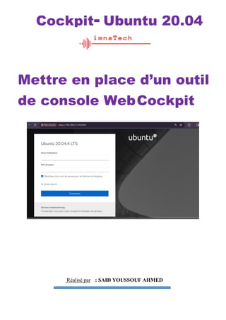 Réalisé par : SAID YOUSSOUF AHMED
Cockpit- Ubuntu 20.04
Mettre en place d’un outil
de console WebCockpit
 