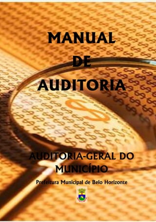 1
MANUAL
DE
AUDITORIA
AUDITORIA-GERAL DO
MUNICÍPIO
Prefeitura Municipal de Belo Horizonte
 