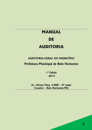 2
MANUAL
DE
AUDITORIA
AUDITORIA-GERAL DO MUNICÍPIO
Prefeitura Municipal de Belo Horizonte
1ª Edição
2014
Av. Afonso Pena, 4.000 – 8º andar
Cruzeiro – Belo Horizonte/MG
 
