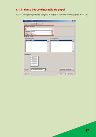 47
6.1.3 - Passo 03: Configuração de papel
179 - Configurações de página > Papel > Tamanho do papel: A4 > OK.
 