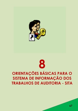 67
8
ORIENTAÇÕES BÁSICAS PARA O
SISTEMA DE INFORMAÇÃO DOS
TRABALHOS DE AUDITORIA - SITA
 