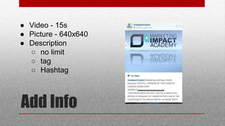 Add Info
 Video - 15s
 Picture - 640x640
 Description
 no limit
 tag
 Hashtag
 
