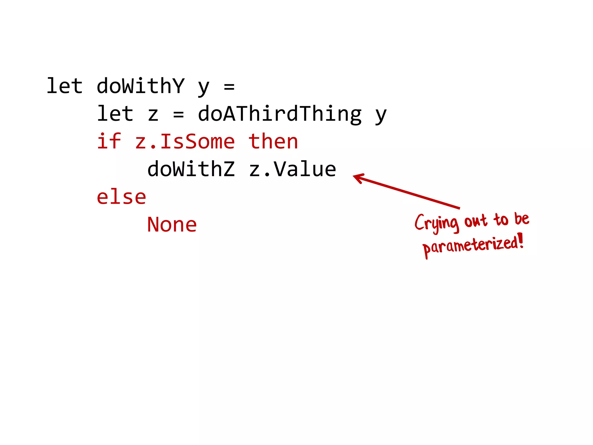 let doWithY y = 
let z = doAThirdThing y 
if z.IsSome then 
doWithZ z.Value 
else 
None  