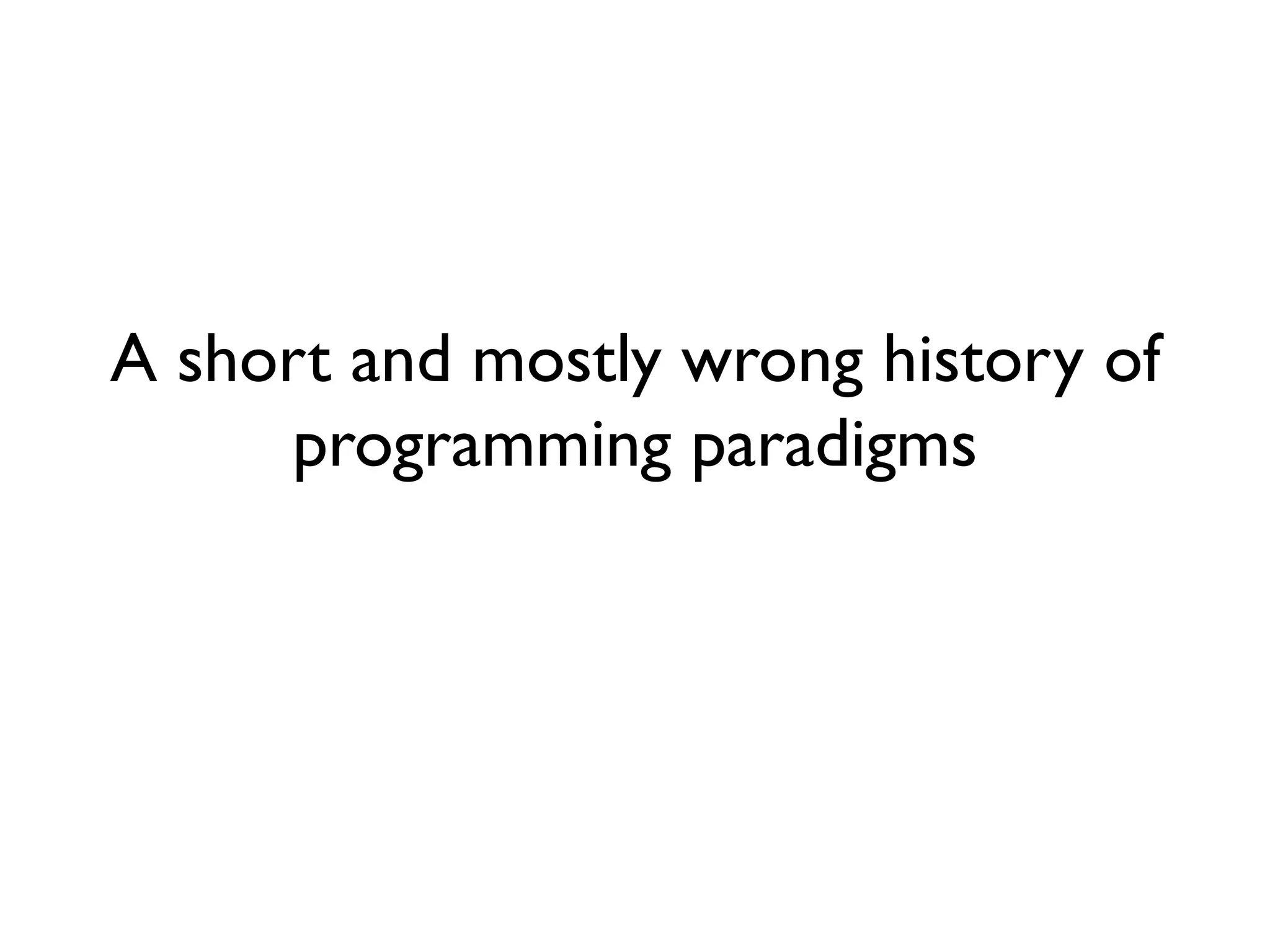 A short and mostly wrong history of programming paradigms  