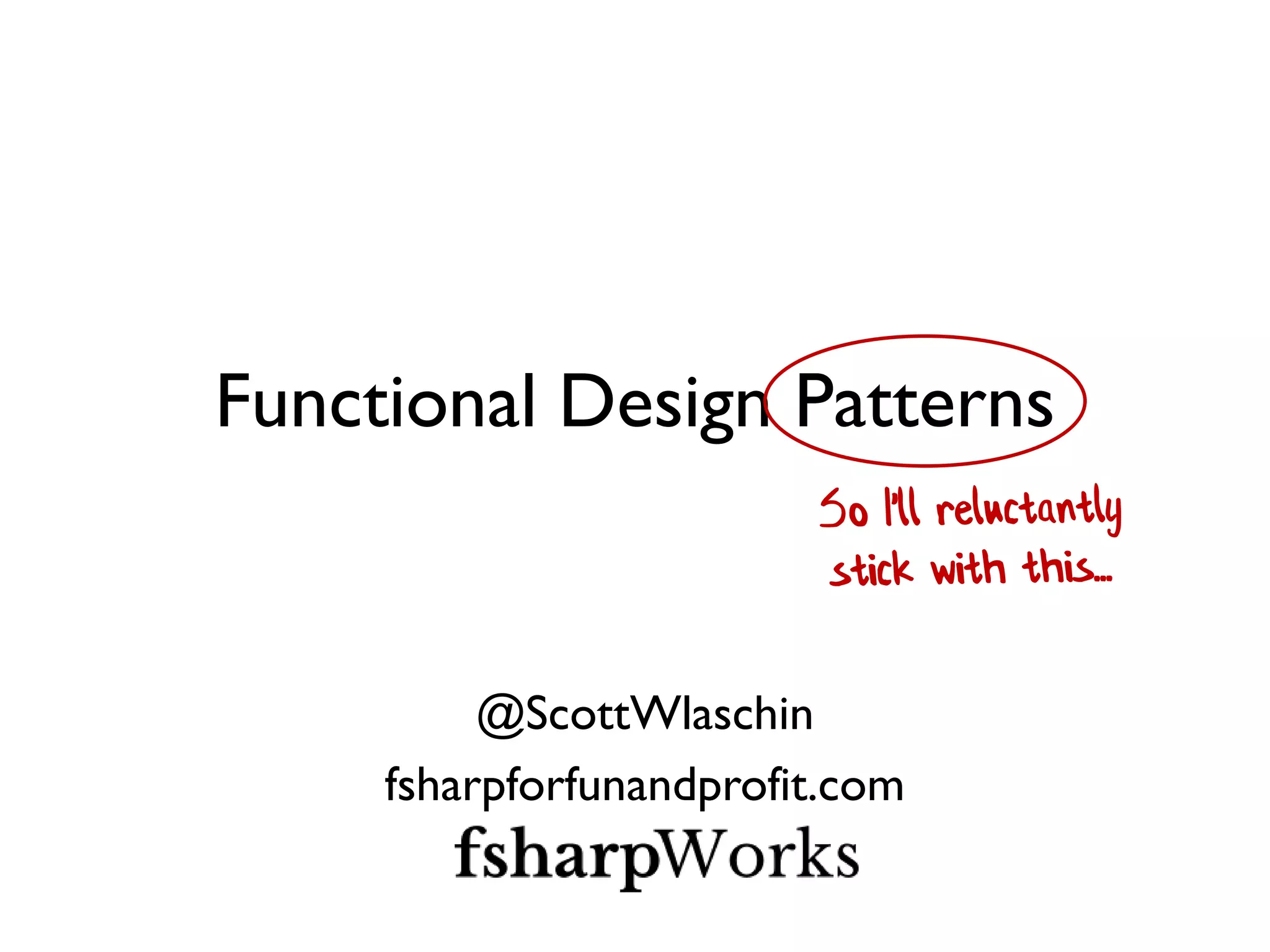 Functional Design Patterns 
@ScottWlaschin 
fsharpforfunandprofit.com 
 