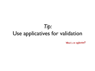 Tip: Use applicatives for validation  