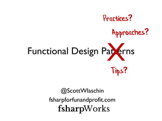 Functional Design Patterns 
@ScottWlaschin 
fsharpforfunandprofit.com 
X  