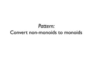 Pattern: Convert non-monoids to monoids  