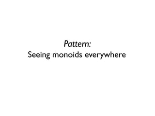 Pattern: Seeing monoids everywhere  