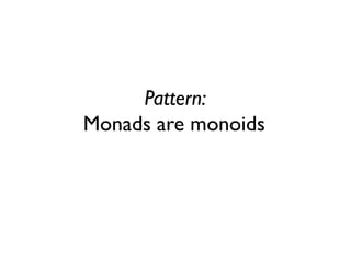 Pattern: Monads are monoids  