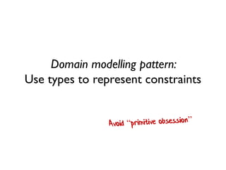Domain modelling pattern: Use types to represent constraints  