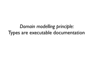 Domain modelling principle: Types are executable documentation  