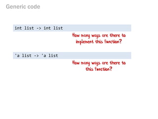 Generic code 
int list -> int list 
How many ways are there to implement this function? 
'a list -> 'a list 
How many ways are there to this function?  