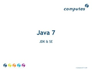 Java 7 JDK & SE © Computas AS  17.12.09 
