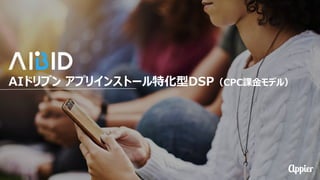 © Appier Inc. All rights reserved.
AIドリブン アプリインストール特化型DSP（CPC課⾦モデル）
 