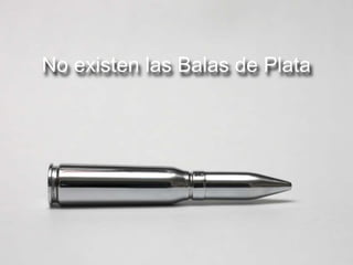 No existen las Balas de Plata
 