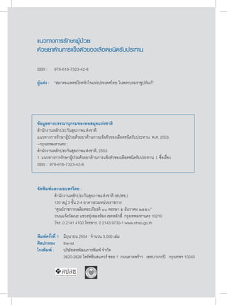 แนวทางการรักษาผู้ป่วย 
ด้วยยาต้านการแข็งตัวของเลือดชนิดรับประทาน 
ISBN : 978-616-7323-42-8 
ผู้แต่ง : “สมาคมแพทย์โรคหัวใจแห่งประเทศไทย ในพระบรมราชูปถัมภ์” 
ข้อมูลทางบรรณานุกรมของหอสมุดแห่งชาติ 
สำ�นักงานหลักประกันสุขภาพแห่งชาติ. 
แนวทางการรักษาผู้ป่วยด้วยยาต้านการแข็งตัวของเลือดชนิดรับประทาน พ.ศ. 2553. 
--กรุงเทพมหานคร : 
สำ�นักงานหลักประกันสุขภาพแห่งชาติ, 2553 
1. แนวทางการรักษาผู้ป่วยด้วยยาต้านการแข็งตัวของเลือดชนิดรับประทาน I. ชื่อเรื่อง. 
ISBN : 978-616-7323-42-8 
จัดพิมพ์และเผยแพร่โดย : 
สำ�นักงานหลักประกันสุขภาพแห่งชาติ (สปสช.) 
120 หมู่ 3 ชั้น 2-4 อาคารรวมหน่วยราชการ 
“ศูนย์ราชการเฉลิมพระเกียรติ ๘๐ พรรษา ๕ ธันวาคม ๒๕๕๐” 
ถนนแจ้งวัฒนะ แขวงทุ่งสองห้อง เขตหลักสี่ กรุงเทพมหานคร 10210 
โทร. 0 2141 4100 โทรสาร. 0 2143 9730-1 www.nhso.go.th 
พิมพ์ครั้งที่ 1 มิถุนายน 2554 จำ�นวน 3,000 เล่ม 
ศิลปกรรม the-ist 
โรงพิมพ์ : บริษัทสหพัฒนการพิมพ์ จำ�กัด 
2620-2626 ไดร์ฟอินสแควร์ ซอย 1 ถนนลาดพร้าว เขตบางกะปิ กรุงเทพฯ 10240 
 