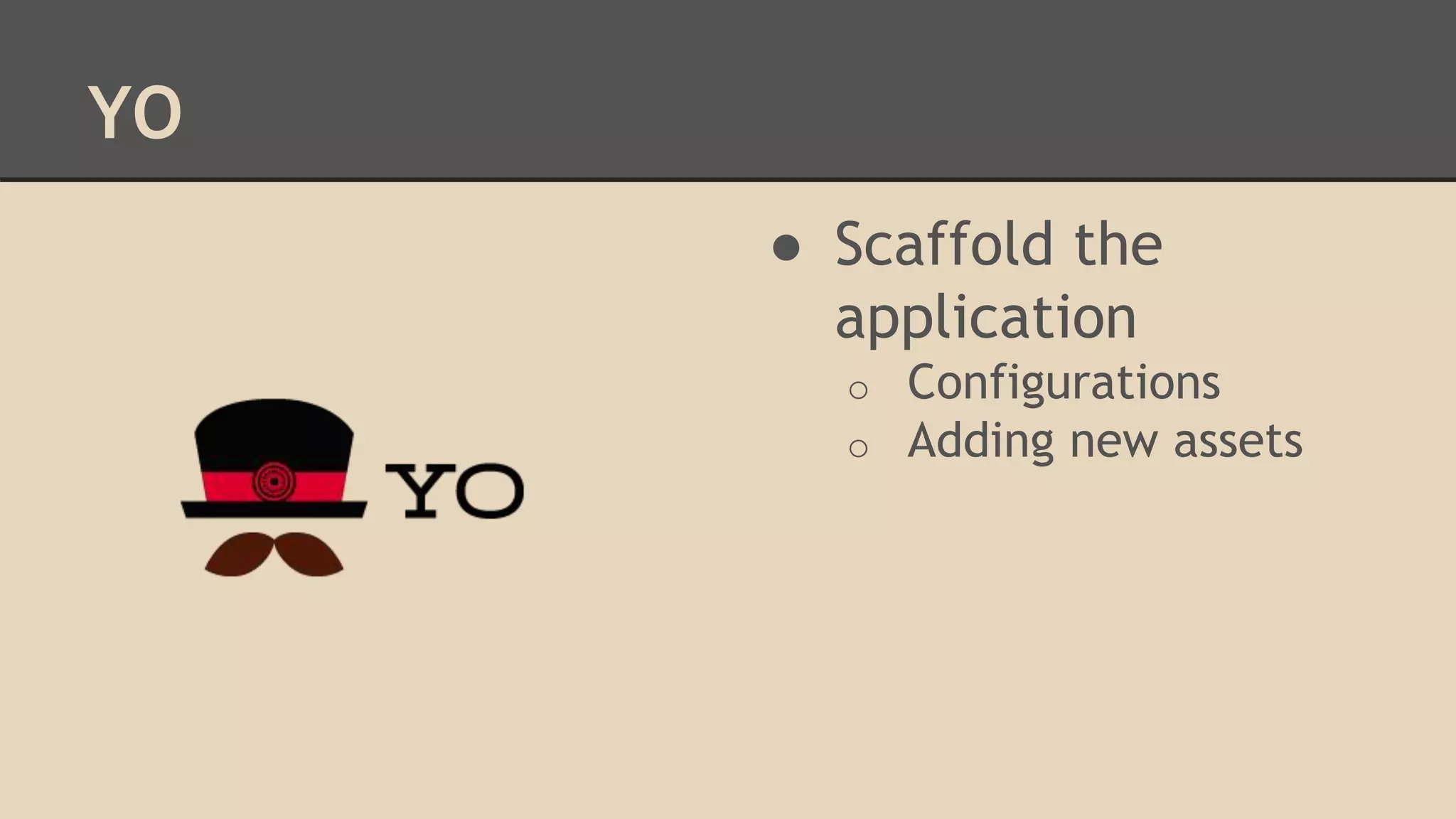 YO
● Scaffold the
application
o Configurations
o Adding new assets