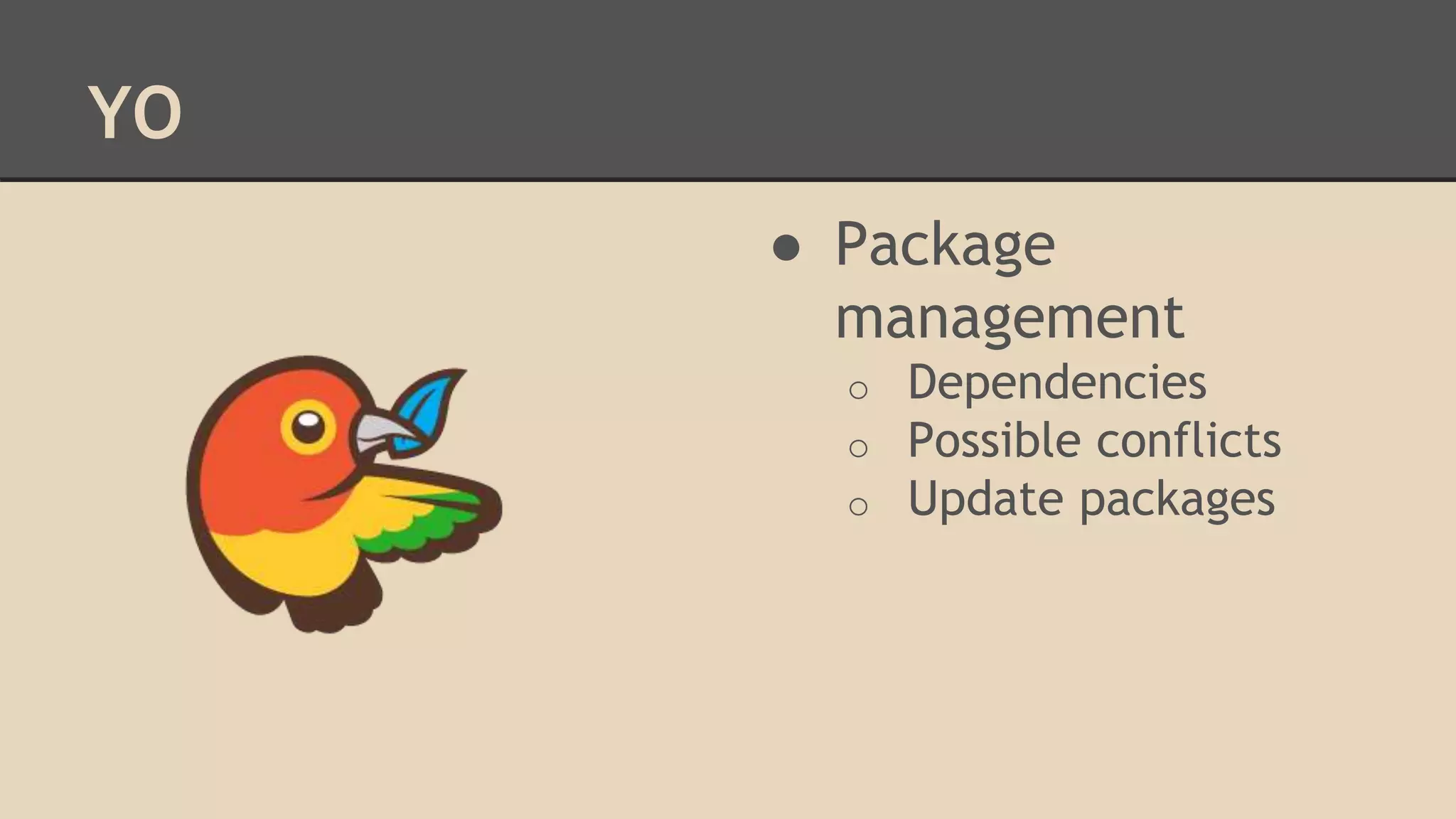 YO
● Package
management
o Dependencies
o Possible conflicts
o Update packages