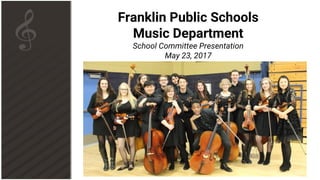 Franklin Public Schools
Music Department
School Committee Presentation
May 23, 2017
 