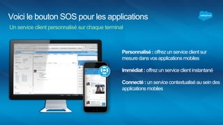 Social Customer Care
Aidez vos clients sur les réseaux sociaux
Connectez l’engagement sur les réseaux sociaux
à vos processus métiers
Personnalisé : Offrez des réponses pertinentes
grâce aux données clients connectées
Rapidité : répartition et création de requêtes
automatiques
 