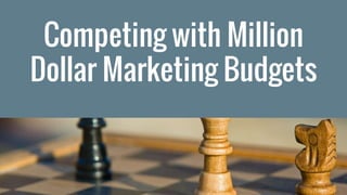 Competing with Million
Dollar Marketing Budgets
 