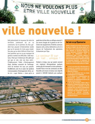 ville nouvelle !
                                                  Le secteur III sur
                                                  un rail … unique !
                                                                                                           Qu’est-ce qu’Épamarne
                                                                                                           EPAMarne (Etablissement Public d’Aménagement
                                                                                                           de Marne la Vallée) a été créé par décret du 17
                                                                                                           août 1972 et est un instrument opérationnel de
                                                                                                           l’Etat rattachés au Secrétariat Général des
                                                                                                           Grandes Opérations d’Urbanisme (SGGOU) du
                                                                                                           Ministère de l’Equipement. C’est un
                                                                                                           Etablissement Public à caractère Industriel et
                                                                                                           Commercial (EPIC) combinant règles publiques
                                                                                                           (Code des Marchés Publics) et gestion privée (doté
                                                                                                           de l’autonomie financière) et comprenant 130
                                                                                                           personnes. C’est l’aménageur des trois premiers
                                                                                                           secteurs de la ville nouvelle de Marne-la-Vallée.

                                                                                                              Il a sur le territoire de la Ville Nouvelle, le
                                                                                                              monopole de l’acquisition des terrains, de
                                                                                                              leur aménagement et de leur cession aux
                                                                                                              différents acheteurs
                                                                                                              Il a un rôle prééminent dans les études
                                                                                                              d’aménagement et d’urbanisme
                                                                                                              Il a la charge de la programmation des
                                                                                                              financements publics relatifs aux
 bâti préexistant) et nouveau (le reste du        garde bien de faire élire au suffrage universel !)




                                                                                                              logements, aux acquisitions foncières, aux
 territoire communal où on va                     qui seront chargés de la gestion et de l’en-




                                                                                                              infrastructures primaires,
                                                                                                              Il est un des principaux acteurs dans la
 construire). Sur le premier, les Elus gar-       tretien des équipements d’intérêts communs




                                                                                                              réalisation d’équipements publics de l’Etat,
 dent leur pouvoir d’intervention tandis          (espaces verts, voiries, bâtiments) au fur et à




                                                                                                              Il peut assurer, à la demande, le rôle de
                                                                                                              conseiller pour les affaires techniquement
 que sur le second, ils n’ont, pour simpli-       mesure de l’achèvement des opérations




                                                                                                              complexes, comme mandataire pour la
 fier, plus qu’un rôle d’officier d’Etat Civil.   d’urbanisme par l’Epa.




                                                                                                              réalisation des équipements collectifs, en
 Une partition qui ne va pas manquer de




                                                                                                              assurant la maîtrise d’ouvrage :
                                                                                                              infrastructures primaires et équipements
 générer nombre de difficultés. Côté struc-




                                                                                                              de superstructures.
 tures, l’Etat qui n’entend pas être gêné par
 qui que ce soit, crée son bras armé :
 l’Etablissement Public d’Aménagement             Pendant ce temps, ceux qui avaient annoncé
 (Epa), décideur souverain de l’aménage-          une implosion démographique quelques
 ment du territoire mis sous son autorité.        années plus tôt revenaient sur leurs prévisions !
 Parallèlement, sont mis en place des Syndicats   Aussitôt l’Etat en tire des conclusions, les Villes
 Communautaires d’Aménagements (SCA), sor-        Nouvelles sont revues à la baisse. Leurs objectifs
 tes de « super Mairies » (mais qu’on se          passent à 500.000 habitants puis quelques




                                                                                                        Octobre 2006 Bussy Saint-Georges             11
 