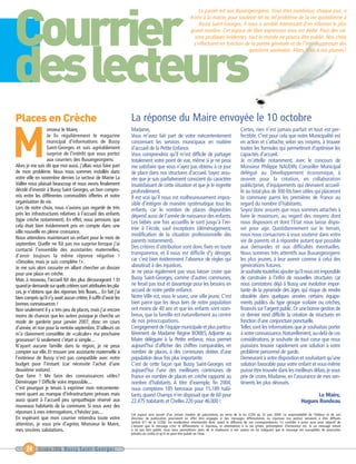 Courrier
des lecteurs
M
Places en Crèche
                                                                                                                La parole est aux Buxangeorgiens. Vous êtes nombreux, chaque jour, à
                                                                                                            écrire à la mairie, pour soulever tel ou tel problème de la vie quotidienne à
                                                                                                                 Bussy Saint-Georges. Il nous a semblé intéressant d’en informer le plus
                                                                                                            grand nombre. Cet espace de libre expression vous est dédié. Pour des rai-
                                                                                                              sons pratiques évidentes, tout le monde ne pourra être publié. Nos choix
                                                                                                              s’effectuent en fonction de la portée générale et de l’intérêt commun des
                                                                                                                                          questions soulevées. Alors, tous à vos plumes !




                                                                    La réponse du Maire envoyée le 10 octobre
                   onsieur le Maire,                                Madame,                                                                    Certes, rien n’est jamais parfait et tout est per-
                   Je lis régulièrement le magazine                 Vous m’avez fait part de votre mécontentement                              fectible. C’est pour cela que notre Municipalité est
                   municipal d'informations de Bussy                concernant les services municipaux en matière                              en action et s’attache, selon ses moyens, à trouver
                   Saint-Georges et suis agréablement               d’accueil de la Petite Enfance.                                            toutes les formules qui permettront d’optimiser les
                   surprise de l'intérêt que vous portez            Vous comprendrez qu’il m’est difficile de partager                         capacités d’accueil.
                   aux courriers des Buxangeorgiens.                totalement votre point de vue, même si je ne peux                          Je m’attelle notamment, avec le concours de
Alors je me suis dit que moi aussi, j'allais vous faire part        me satisfaire que vous n’ayez pas obtenu à ce jour                         Monsieur Philippe NAUDIN, Conseiller Municipal
de mon problème. Nous nous sommes installés dans                    de place dans nos structures d’accueil. Soyez assu-                        délégué au Développement économique, à
votre ville en novembre dernier. Le secteur de Marne La             rée que je suis parfaitement conscient du caractère                        œuvrer pour la création, en collaboration
Vallée nous plaisait beaucoup et nous avons finalement              insatisfaisant de cette situation et que je le regrette                    public/privé, d’équipements qui devraient accueil-
décidé d'investir à Bussy Saint Georges, un bon compro-             profondément.                                                              lir au total plus de 300 lits bien utiles qui placeront
mis entre les différentes commodités offertes et notre              Il est vrai qu’il nous est malheureusement impos-                          la commune parmi les premières de France au
organisation de vie.                                                sible d’intégrer de manière systématique tous les                          regard du nombre d’habitants.
Lors de notre choix, nous n'avions pas regardé de très              enfants, car le nombre de places disponibles                               Soyez donc assurés que nous sommes attachés à
près les infrastructures relatives à l'accueil des enfants          dépend aussi de l’année de naissance des enfants.                          faire le maximum, au regard des moyens dont
(type crèche notamment). En effet, nous pensions que                Les bébés une fois accueillis le sont jusqu’à l’en-                        nous disposons et dont l’Etat nous laisse dispo-
cela était bien évidemment pris en compte dans une
                                                                    trée à l’école, sauf exceptions (déménagement,                             ser pour agir. Quotidiennement sur le terrain,
ville nouvelle en pleine croissance.
                                                                    modification de la situation professionnelle des                           nous nous consacrons à vous soutenir dans votre
Nous attendons maintenant un enfant pour le mois de
                                                                    parents notamment).                                                        vie de parents et à répondre autant que possible
septembre. Quelle ne fût pas ma surprise lorsque j'ai
contacté l'ensemble des assistantes maternelles,
                                                                    Des critères d’attribution sont donc fixés en toute                        aux demandes et aux difficultés éventuelles.
d'avoir toujours la même réponse négative !
                                                                    transparence, et il nous est difficile d’y déroger,                        Nous sommes très attentifs aux Buxangeorgiens
«Désolée, mais je suis complète !».                                 car c’est bien évidemment l’absence de règles qui                          les plus jeunes, à leur avenir comme à celui des
Je me suis alors rassurée en allant chercher un dossier             aboutirait à des injustices.                                               générations futures.
pour une place en crèche.                                           Je ne peux également pas vous laisser croire que                           Je souhaite toutefois ajouter qu’il nous est impossible
Mais à nouveau, l'accueil fût des plus décourageant ! Et            Bussy Saint-Georges, comme d’autres communes,                              de construire à l’infini de nouvelles structures car
quand je demande sur quels critères sont attribuées les pla-        ne ferait pas tout et davantage pour les besoins en                        nous constatons déjà à Bussy une évolution impor-
ces, je n'obtiens que des réponses très floues.... En fait j'ai     accueil de notre petite enfance.                                           tante de la pyramide des âges qui risque de rendre
bien compris qu'il n'y avait aucun critère, il suffit d'avoir les   Notre Ville est, vous le savez, une ville jeune. C’est                     obsolète dans quelques années certains équipe-
bonnes connaissances !                                              bien parce que les deux tiers de notre population                          ments publics du type groupe scolaire ou crèches,
Non seulement il y a très peu de places, mais j'ai encore           ont moins de 40 ans et que les enfants sont nom-                           financés sur l’argent public. Or une bonne gestion de
moins de chances que les autres puisque je cherche un               breux, que la famille est naturellement au centre                          ce dernier rend difficile la création de structures en
mode de garderie pour janvier 2007, donc en cours                   de nos préoccupations.                                                     fonction d’une conjoncture ponctuelle.
d'année, et non pour la rentrée septembre. D'ailleurs on            L’engagement de l’équipe municipale et plus particu-                       Telles sont les informations que je souhaitais porter
m'a clairement conseillée de «calculer» ma prochaine                lièrement de Madame Régine BORIES, Adjointe au                             à votre connaissance. Naturellement, au-delà de ces
grossesse! Si seulement c'était si simple....                       Maire déléguée à la Petite enfance, nous permet                            considérations, je souhaite de tout cœur que nous
N'ayant aucune famille dans la région, je ne peux                   aujourd’hui d’afficher des chiffres comparables, en                        puissions trouver rapidement une solution à votre
compter sur elle. Et trouver une assistante maternelle à            nombre de places, à des communes dotées d’une                              problème personnel de garde.
l'extérieur de Bussy n'est pas compatible avec notre                population deux fois plus importante.                                      Demeurant à votre disposition et souhaitant qu’une
budget pour l'instant (car nécessite l'achat d'une                  C’est de cette façon que Bussy Saint-Georges est                           solution favorable pour votre enfant et vous-même
deuxième voiture).                                                  aujourd’hui l’une des meilleures communes de                               puisse être trouvée dans les meilleurs délais, je vous
Que faire ? Me faire des connaissances utiles?                      France en nombre de places en crèche rapporté au                           prie de croire, Madame, en l’assurance de mes sen-
Déménager ? Difficile voire impossible....                          nombre d’habitants. A titre d’exemple, fin 2004,                           timents les plus dévoués.
C'est pourquoi je tenais à exprimer mon mécontente-                 nous comptions 185 berceaux pour 15.189 habi-
ment quant au manque d'infrastructures prévues mais                 tants, quand Champs n’en disposait que de 60 pour                                                                         Le Maire,
aussi quant à l'accueil peu sympathique réservé aux                 22.475 habitants et Chelles 220 pour 46.000 !                                                                       Hugues Rondeau
nouveaux habitants de la commune. Si vous avez des
réponses à mes interrogations, n'hésitez pas....                    Cet espace sera assorti d’un certain nombre de précautions, en vertu de la loi LCEN du 22 juin 2004. La responsabilité de l’éditeur et de son
En espérant que mon courrier retiendra toute votre                  directeur de publication pourraient en effet être engagée si des messages diffamatoires ou injurieux (ou autres) venaient à être diffusés
                                                                    (article 6-1 de la LCEN). Un modérateur interviendra donc avant la diffusion de vos correspondances. Ce contrôle a priori aura pour objectif de
attention, je vous prie d'agréer, Monsieur le Maire,                s’assurer que le message n’est ni diffamatoire, ni injurieux, ni attentatoire à la vie privée, présomption d’innocence etc. Si un message venait
mes sincères salutations.                                           à ne pas être publié, nous nous permettrons alors de le réadresser à son auteur en lui indiquant que le message est susceptible de poursuites
                                                                    pénales ou civiles et qu’il ne peut être publié en l’état.



      24     Octobre 2006 Bussy Saint-Georges
 