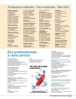 Professions médicales - Para-médicales - Bien-être




Des professionnels
à votre service
Médecins généralistes                            Dr Fourcade au 01 64 66 82 64            Dr Sebe au 01 64 66 34 30                    Infirmièr(e) s
Dr Apithy au 01 64 66 74 88                      Dr Jeanlin au 01 64 66 08 60                                                          Mme Boulle et Mme Vesseron
Dr Bachelard-Coppin                              Dr Lu au 01 64 66 95 95                  Orthophonistes                               au 01 64 66 17 31
au 01 64 66 01 33                                Dr Naili au 01 64 66 25 25               Mme Bertrand au 01 64 66 20 09               Mme Dozias-Maerte, Mme Hamet
Dr Hoffmann-Raveloson                            Dr Solinhac au 01 64 66 25 25            Mme Duchaussoy au 01 64 77 24 28             et Mme Publier
au 01 64 66 88 88                                Dr Vernier au 01 64 66 25 25             Mme Facundo au 01 64 66 89 35                au 01 64 66 11 33
Dr Ho-Nguyen au 01 64 66 07 84                                                            Mme Grangeard au 01 64 66 20 09              Mme Saint-Martin, M. Hibon, et
Dr Klein au 01 64 66 06 09                       Orthodontistes                           Mme Oudin-Joly au 01 64 66 20 09             M. Bulard
Dr Le Bozec au 01 45 14 66 00                    Dr Ho Vo Tuan au 01 64 66 10 00          Mme Lemaire au 01 64 66 89 35                au 01 64 66 05 77
Dr Porro au 01 64 66 33 33                       Dr Barthelet au 01 64 66 10 00
                                                                                          Pédiatres                                    Vétérinaires
Dr Renaud au 01 45 14 66 00                      Diététicienne                            Dr Buzot au 01 64 66 27 16
Dr Ternon au 01 64 66 33 33                                                                                                            Dr Leroux au 01 64 66 84 84
                                                 Mme Bertrand au 01 64 77 01 42           Dr Séguret au 01 64 66 42 80                 Dr Lacaze-Masmonteil
Dr Zaghlan au 01 64 66 76 82
Dr Seing au 01 64 77 29 54                       Gynécologues-Obstétriciens               Pédicures-Podologues                         au 01 64 66 84 84
                                                 Dr Séguret au 01 64 66 85 59             Mlle Chardaire au 01 60 43 16 92             Pharmacies
Médecin acupuncteur                              Dr Barbotin au 01 64 76 37 37            M. Dessaux au 01 64 66 78 62
Dr Seing au 01 64 77 29 54                                                                                                             Pharmacie Ancel au 01 64 77 29 50
                                                 Dr Hozer au 01 48 99 14 37               Mme Olier au 01 64 66 14 84                  Pharmacie de la Croix Saint-Georges
Médecins homéopathes                             Masseurs-Kinésithérapeutes               Centre de radiologie                         au 01 64 66 17 96
Dr Hoffmann-Raveloson                            Mme Barbé au 01 64 66 10 12              Centre Galilée au 01 64 76 80 94             Pharmacie de la Gare au
au 01 64 66 88 88                                M. Barthos au 01 64 66 00 36                                                          01 64 66 90 07
Dr Ternon au 01 64 66 33 33                      M. Champrobert au 01 64 66 09 02         Psychologues,                                Pharmacie Huron au 01 64 66 85 69
                                                 M. Jacquesson au 01 64 66 00 36          Psychothérapeutes                            Pharmacie du RER au 01 64 66 90 84
Médecin nutritionniste                                                                    Psychanalystes
Dr Ho-Nguyen au 01 64 66 07 84                   M. Lemaire au 01 64 66 10 12                                                          Laboratoires d’analyses
                                                 M. Martin au 01 64 66 09 39              Mme Antok au 06 64 00 90 61                  médicales
Cardiologues                                                                              Mme Durussel au 06 09 36 76 79               Dr Harrabi au 01 64 66 27 27
Dr Peyrot au 01 64 76 47 42                      Ostéopathes                              Mmes Ferreira et Jouannaud                   Dr Rostoker au 01 64 77 21 21
Dr Lussato au 01 64 76 47 42                     M. Blusseau au 01 64 66 15 79            au 01 64 66 33 99
Dr Jeunet-Hurreesing                             M. Coste au 01 64 66 01 43               Mme Ferrieu au 06 08 42 62 01                Relaxologue
au 01 64 66 91 21                                M. Faverolle au 01 64 66 79 27           Mme Rodier au 01 64 66 30 69                 Mme Fayada au 01 64 76 31 17
                                                 M. Martin au 01 64 66 09 39              M. Stecher au 01 64 66 04 20
Endocrinologue                                   M. Teissedre-Dalou au 06 16 30 37 38     Mme Truchet au 06 03 20 80 57                Thérapeute psycho-corporel
Dr Jugie-Rongier                                 Mme Trecul au 01 64 66 28 92                                                          Praticienne en PNL humaniste
au 01 64 66 04 50                                                                         Graphothérapeute                             Mme Aubard au 06 66 00 87 55
                                                 Thérapeute manuel                        Mme Sirica au 06 68 60 70 36
Dentistes                                        M. Morin au 01 64 66 01 43                                                            Energétique traditionnelle
                                                                                          Sages-femmes                                 chinoise
Dr Dang au 01 64 66 08 60                        Ophtalmologistes                         Mme Jacobee et Mme Bret
Dr Dang-Vo au 01 64 66 82 64                                                                                                           M. Baldin au 01 64 66 12 79
                                                 Dr Bokobza au 01 64 77 22 79             au 01 64 66 22 83                            Mme Meyer au 06 60 58 80 50



                                                                                                                             Aide juridique
                                                                                                                             Un consultant juridique du CCAS
                                                                                                                             en partenariat avec l’AVIMEJ assure
                                                                                                                             une permanence et propose
                                                                                                                             une information générale sur les droits et obligations.
                                                                                                                             Il vous reçoit sur rendez-vous uniquement auprès du
                                                                                                                             CCAS au 0164666192
Le Service Social effectue :                                     Avocat
Le lundi matin de 9 h 00 à 12 h 00,                              Permanence le 1er jeudi de chaque mois                      EGEE (Entente des Générations pour l’Emploi
une permanence sur rendez-vous.                                  de 16h à 18h. Sans rendez-vous.                             et l’Entreprise)
Elle sera assurée à tour de rôle par Madame DELASSUS             Renseignements au 0164662424                                Vous avez un projet de reprise d’entreprise, de création
et Madame MOAL,(assistantes sociales).                                                                                       d’une structure de type
Pour prendre rendez-vous,vous pouvez contacter le secrétariat,                                                               artisanal, commercial ou industriel,
Madame TAVERNIER,au 01 69 67 44 04.                                                                                          le conseiller de l’association EGEE peut vous
                                                                                                                             accompagner dans votre approche.
Caisse d’Allocations Familiales                                                                                              Sur rendez-vous uniquement
Plus de permanences en mairie.                                                                                               au 0164666879
Accueil sans rendez-vous au
4, rue Saint-hubert à Chelles,                                                                                               Depuis le 1er septembre,des permanences et consultations
du lundi au vendredi de 9h à 11h30 et de 14h à 16h30.                                                                        de PMI et planification vous sont proposées au :
Tél. 0164724686                                                                                                              Relais Assistantes Maternelles
Permanences à Lognes, lundi, mardi et mercredi de 9h                                                                         11 Rue de la Pyramide
à 11h30 sur rendez-vous
au 0164724686                                                                                                                Le jeudi de 9 h 00 à 11 h 00, sans rendez-vous,
                                                                                                                             une permanence de Puéricultrice, par
Psychologue pour enfants et adolescents                                                                                      Madame BRAULT
Mademoiselle Binot vous reçoit: mercredi de 9h à 13h
et de 14h à 18h, jeudi et                                                                                                    Le mercredi matin de 9 h 00 à 12 h 00, sur rendez-vous,
vendredi de 14h30 à 18h30 et un samedi par mois de                                                                           une consultation nourrisson par le Docteur FAIBIS
9h à 13h.
Sur rendez-vous uniquement au 0684514242                                                                                     Pour prendre un rendez-vous, vous pouvez appeler
                                                                                                                             le secrétariat de la P M I
Conciliation – ASL                                                                                                           Madame LEMAITRE au 01 69 67 44 52
Monsieur Luciani vous reçoit sur rendez-vous uniquement.                                                                     Madame PICOUT au 01 69 67 44 51
Conciliation: vendredi après-midi.
ASL: lundi matin.Tél. 0164666879                                                                                             Le mercredi de 13 h 30 à 17 h 00, sur rendez-vous,
                                                                                                                             une consultation de planification par le
Notaire                                                                                                                      Docteur MARINIER
Sur rendez-vous uniquement                                                                                                   pour cela vous pouvez joindre Madame LAURENT,
au 0164666879                                                                                                                secrétaire au 01 69 67 31 63


                                                                                                                             Octobre 2006 Bussy Saint-Georges                  27
 