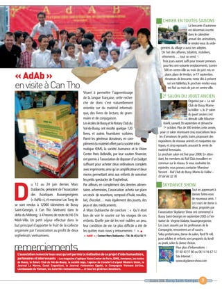 D
en visite à Can Tho
« AdAb »




remerciements
                                                                                                                            CHINER EN TOUTES SAISONS
                                                                                                                                                      La brocante d’automne
                                                                                                                                                      est désormais inscrite
                                                                                                                                                      dans le calendrier
                                                                                                                                                      annuel des animations,
                                                                                                                                                      le rendez-vous du vide-
                                                                                                                           greniers du village a aussi ses adeptes.
                                                                                                                            On fait des affaires, bibelots, mobiliers,
                                                                                                                            vêtements … tout se vend !
                                                                                                                             Trois jours auront suffi pour trouver preneurs
                                                                                                                              pour les cent-soixante emplacements, (contre
                                                                                                                               500 en centre-ville au mois de juin) mis en
                                                                                                                                place, place de Verdun, ce 17 septembre.
                                                                                                                                Amateurs de brocante, notez dès à présent
                                                                                                                                  sur vos tablettes, le prochain rendez-vous
                                                                                                                                  est fixé au mois de juin en centre-ville.
                                                         Visant à permettre l’apprentissage
                                                         de la langue française, cette recher-                              2È SALON DU JOUET ANCIEN
                                                                                                                                                    Organisé par « Le rail
                                                         che de dons s’est naturellement
                                                                                                                                                    Club de Bussy Marne-
                                                         orientée sur du matériel informati-
                                                                                                                                                    la-Vallée », le 2e salon
                                                         que, des livres de lecture, de gram-                                                       du jouet ancien s’est
                                                         maire et de conjugaison.                                                                   déroulé salle Maurice-
                                                         Les écoles de Bussy et le Rotary Club du                             Koehl, samedi 30 septembre et dimanche
                                                         Val-de-Bussy, ont récolté quelque 120                                1er octobre. Plus de 300 entrées cette année,
                                                         livres, et autres fournitures scolaires.                          pour ce salon réunissant cinq associations loca-
                                                                                                                          les d’amateurs de petits trains, proposant des
                                                         Parmi les généreux donateurs, en com-
                                                                                                                         expositions de réseaux animés et maquettes sta-
                                                         plément du matériel offert par la société infor-




  L’association remercie tous ceux qui ont permis la réalisation de ce projet d’aide humanitaire,
                                                                                                                         tiques, et cinq exposants assurant la vente de




                                                          « AdAB » - Contact Marc Dublanche – Tél. 06 60 46 54 11
                                                         matique IDMS, la société Avenance et le Vision




  partenaires et intervenants : Les magasins d’optique Vision Center de Paris, IDMS, Avenance, les écoles
                                                                                                                         matériel ferroviaire.
                                                         Center Paris Belleville, par leur soutien financier,            Le prochain salon est fixé pour 2008. En atten-
                                                         ont permis à l’association de disposer d’un budget              dant, les membres du Rail Club travaillent en
                                                         suffisant pour acheter deux ordinateurs complets                commun sur le réseau. Si vous souhaitez les
                                                                                                                         rejoindre, vous pouvez contacter Monsieur
                                                         avec imprimante, ainsi qu’un amplificateur et deux
                                                                                                                         Vincent - Rail Club de Bussy Marne-la-Vallée –




  de Bussy, le Rotary Club du Val-de-Bussy, la société Algo, l’agence de transfert d’argent Western Union, le
                                                         micros permettant ainsi aux enfants de sonoriser




  Journal La Marne, Canal Coquelicot, le Journal vietnamien Epphé, la Compagnie Vietnam Airline,
                                                                                                                         01 64 66 32 76




  L’Ambassade du Vietnam, les Autorités vietnamiennes … et tous les généreux donateurs.
                                                         les petits spectacles de l’orphelinat.
            u 12 au 24 juin dernier, Marc                Par ailleurs, en complément des denrées alimen-                    SKYDANCE SHOW
            Dublanche, président de l’Association        taires acheminées, l’association acheta sur place                                              Tout en apprenant à
            des Asiatiques Buxangeorgiens                un stock de nourriture, composé d’huile, nouilles,                                             danser, faites-vous
            (« AdAb »), et monsieur Loc Tong de          lait, chocolat… mais également des jouets, des                                                 de nouveaux amis !
                                                                                                                                                        Les cours de danse à
se sont rendus à 12000 kilomètres de Bussy               jeux et des médicaments.
                                                                                                                                                        deux, proposés par
Saint-Georges, à Can Tho (Vietnam) dans le               À Marc Dublanche de conclure : « Qu’il était                    l’association Skydance Show ont commencé à
delta du Mékong, à 4 heures de route de Hô Chi           bon de voir le sourire sur les visages de ces                   Bussy Saint-Georges en septembre 2005 à l’ini-
Minh-Ville. Un petit séjour effectué dans le             enfants. Quelle joie de les voir oublier, un peu,               tiative de Virginie Vialatte, buxangeorgienne.
but principal d’apporter le fruit de la collecte         leur condition de vie. Le plus difficile a été de               Les cours assurés par les professeurs de la
organisée par l’association au profit de deux            les quitter, mais nous y retournerons ! ». I                    Compagnie, rencontrent un vif succès.
orphelinats vietnamiens.                                                                                                 Salsa portoricaine, danse de salon, Rock’N roll,
                                                                                                                         pour adultes et enfants sont proposés du lundi
                                                                                                                         au jeudi, selon la danse choisie.
                                                                                                                                         Pour plus d’informations :
                                                                                                                                         01 60 43 17 80 ou 06 14 16 67 12
                                                                                                                                         Site Internet :
                                                                                                                                         www.skydance-show.com




                                                                                                                    Octobre 2006 Bussy Saint-Georges           7
 