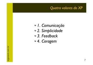 Quatro valores do XP

argonavis.com.br

1. Comunicação
2. Simplicidade
3. Feedback
4. Coragem

7

 