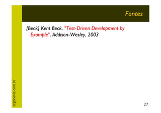 Fontes

argonavis.com.br

[Beck] Kent Beck, "Test-Driven Development by
Example", Addison-Wesley, 2003

27

 